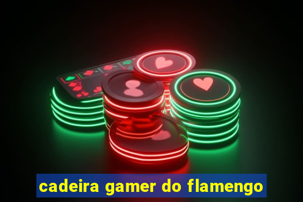 cadeira gamer do flamengo